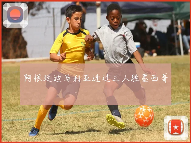 阿根廷迪马利亚连过三人胜墨西哥