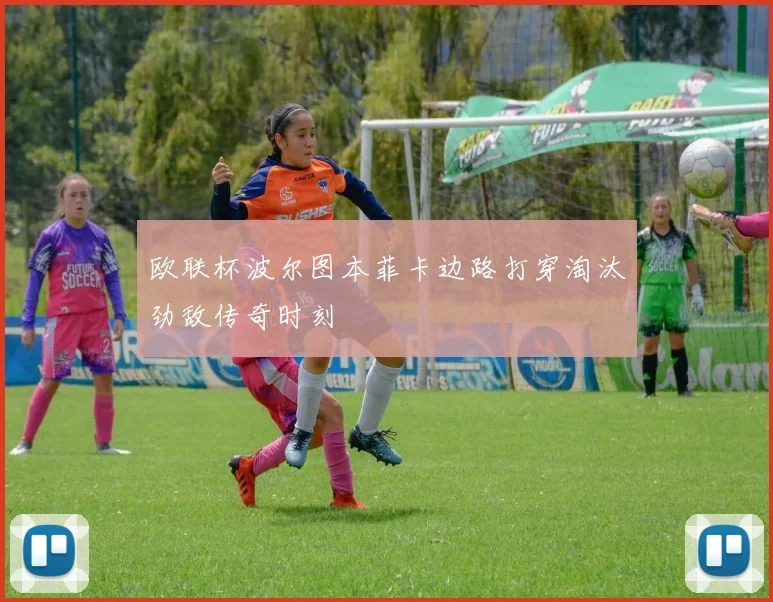 欧联杯波尔图本菲卡边路打穿淘汰劲敌传奇时刻