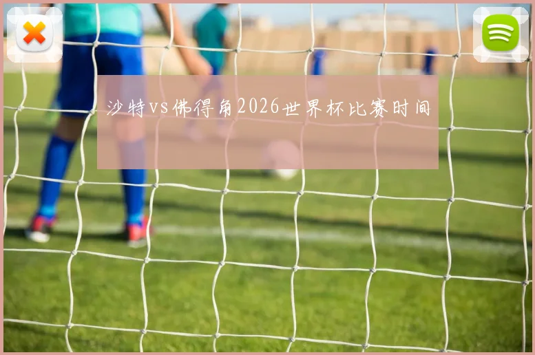 沙特vs佛得角2026世界杯比赛时间